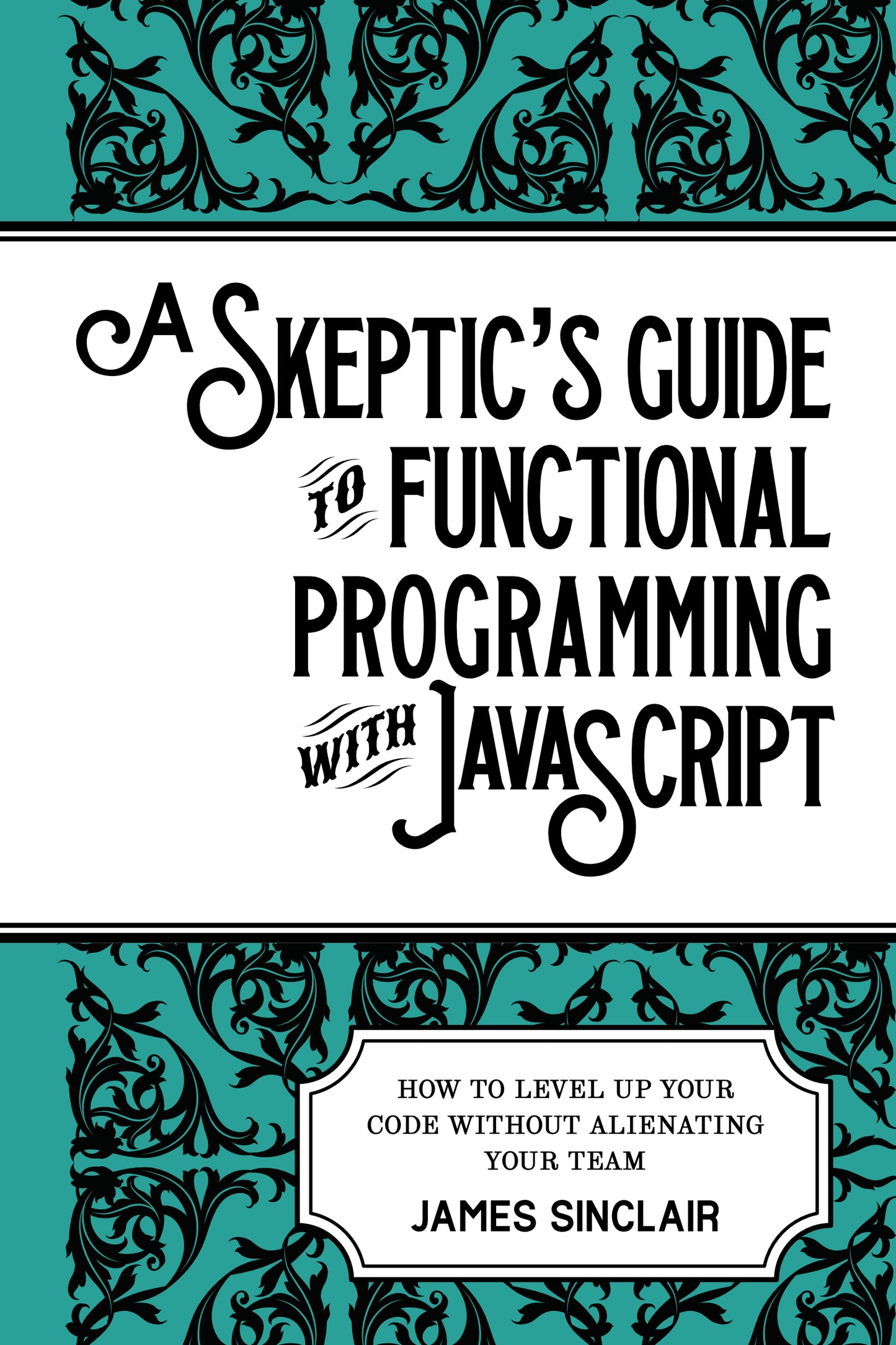 A Skeptic’s Guide to Functional Programming with JavaScript (eBook only)