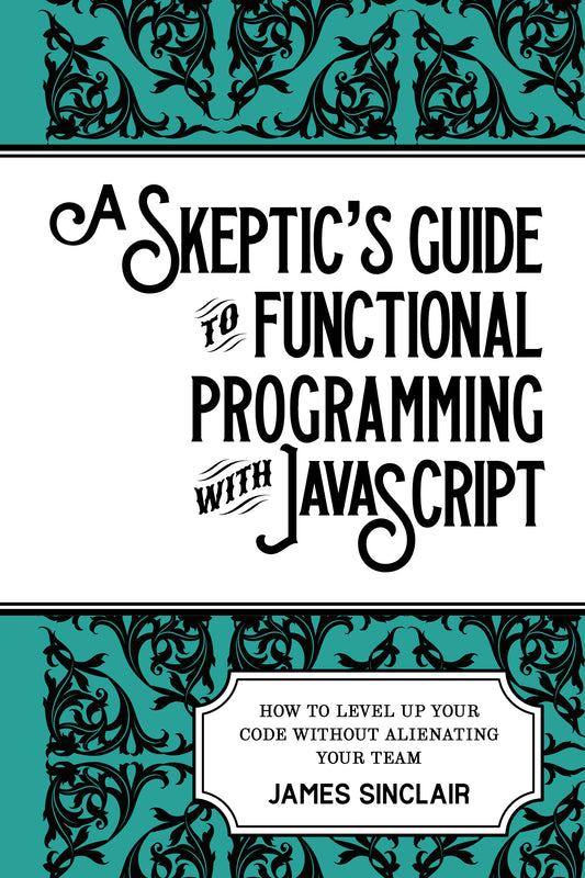 A Skeptic’s Guide to Functional Programming with JavaScript (Paperback + eBook)